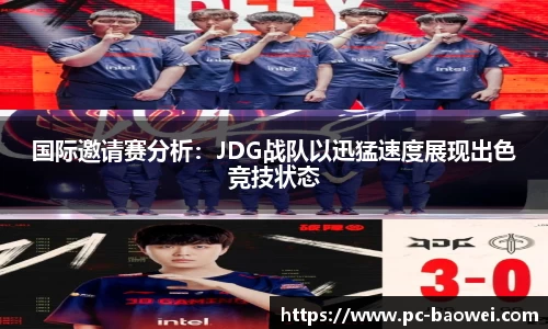 国际邀请赛分析：JDG战队以迅猛速度展现出色竞技状态